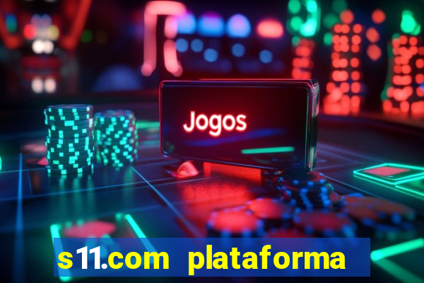 s11.com plataforma de jogos